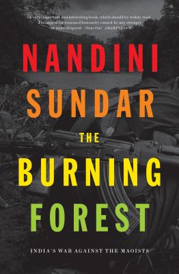 Nandini Sundar, "The Burning Forest: India's War In Bastar" (Verso, 2019)