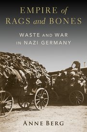 Anne Berg, "Empire of Rags and Bones: Waste and War in Nazi Germany" (Oxford UP, 2024)