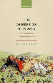 Samuel Ely Bagg, "The Dispersion of Power: A Critical Realist Theory of Democracy" (Oxford UP, 2023)