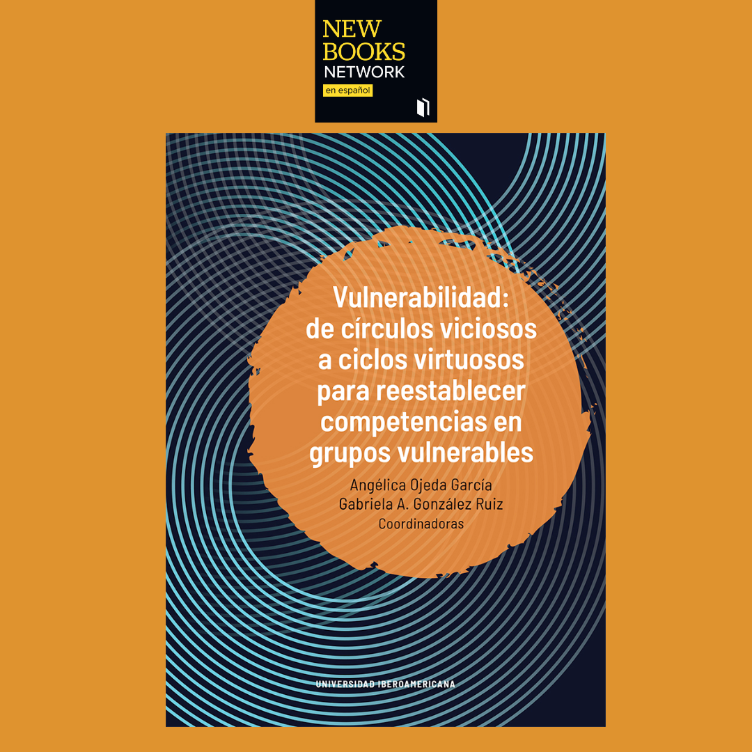 Angélica Ojeda García y Gabriela Alejandra González Ruiz, "Vulnerabilidad: De círculos viciosos a ciclos virtuosos para reestablecer competencias en grupos vulnerables" (2024)