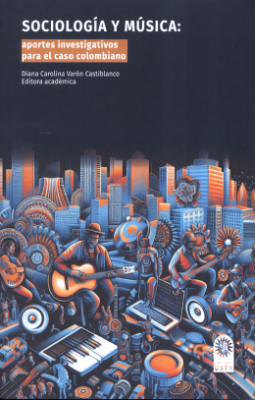 Diana Carolina Varón Castiblanco (editora), Sociología y música. Aportes investigativos para el caso colombiano (2023)